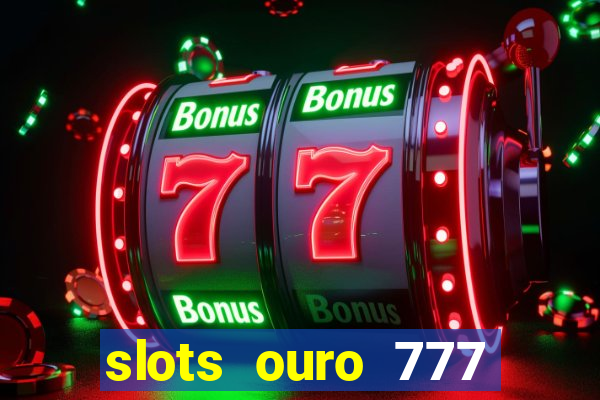 slots ouro 777 play store